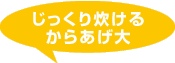 じっくり炊けるからあげ大